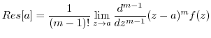 $\displaystyle Res[a] = \frac{1}{(m-1)!}\lim_{z \to a}\frac{d^{m-1}}{dz^{m-1}}(z -a)^{m}f(z)$