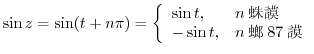 $\displaystyle \sin{z} = \sin(t + n\pi) = \left\{\begin{array}{ll}
\sin{t}, & n \mbox{偶数}\\
-\sin{t}, & n \mbox{\x87数}
\end{array}\right.$
