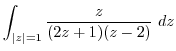 $\displaystyle \int_{\vert z\vert=1}\frac{z}{(2z+1)(z-2)} dz$