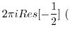 $\displaystyle 2\pi i Res[-\frac{1}{2}]  ($