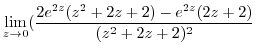 $\displaystyle \lim_{z \to 0}(\frac{2e^{2z}(z^2 + 2z +2) - e^{2z}(2z+2)}{(z^2 + 2z +2)^2}$
