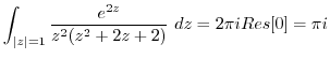 $\displaystyle \int_{\vert z\vert=1}\frac{e^{2z}}{z^{2}(z^2 + 2z + 2)} dz = 2\pi i Res[0] = \pi i$