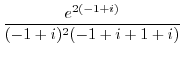 $\displaystyle \frac{e^{2(-1+i)}}{(-1+i)^2 (-1 + i+1+i)}$