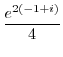 $\displaystyle \frac{e^{2(-1+i)}}{4}$