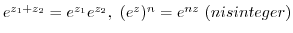 $e^{z_{1} + z_{2}} = e^{z_{1}}e^{z_{2}},  (e^{z})^{n} = e^{nz}  (n is integer)$