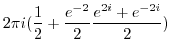 $\displaystyle 2\pi i(\frac{1}{2} + \frac{e^{-2}}{2}\frac{e^{2i}+e^{-2i}}{2})$