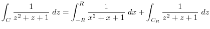 $\displaystyle \int_{C}\frac{1}{z^2 + z + 1} dz = \int_{-R}^{R}\frac{1}{x^2 + x + 1} dx + \int_{C_{R}}\frac{1}{z^2 + z + 1} dz $
