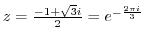 $z = \frac{-1 + \sqrt{3}i}{2} = e^{-\frac{2\pi i}{3}}$