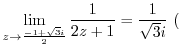 $\displaystyle \lim_{z \to \frac{-1 + \sqrt{3}i}{2}}\frac{1}{2z + 1} = \frac{1}{\sqrt{3} i}  ($