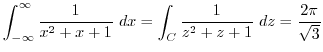 $\displaystyle \int_{-\infty}^{\infty}\frac{1}{x^2 + x + 1} dx = \int_{C}\frac{1}{z^2 + z + 1} dz = \frac{2\pi}{\sqrt{3}} $
