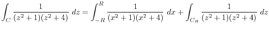 $\displaystyle \int_{C}\frac{1}{(z^2 + 1)(z^2 + 4)} dz = \int_{-R}^{R}\frac{1}{(x^2 +1)(x^2 +4)} dx + \int_{C_{R}}\frac{1}{(z^2 + 1)(z^2 + 4)} dz $