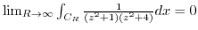 $\lim_{R \to \infty}\int_{C_R}\frac{1}{(z^2 + 1)(z^2+4)}dx = 0$