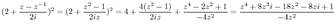 $\displaystyle (2 + \frac{z - z^{-1}}{2i})^2 = (2 + \frac{z^2 - 1}{2iz})^2 = 4 +...
...{2iz} + \frac{z^4 -2z^2 + 1}{-4z^2} = \frac{z^4 + 8z^3i -18z^2 -8zi + 1}{-4z^2}$