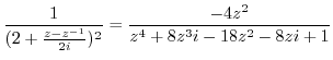 $\displaystyle \frac{1}{(2 + \frac{z - z^{-1}}{2i})^2} = \frac{-4z^2}{z^4 + 8z^3i -18z^2 -8zi + 1}$