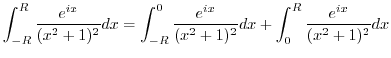 $\displaystyle \int_{-R}^{R}\frac{e^{ix}}{(x^2 + 1)^2}dx = \int_{-R}^{0}\frac{e^{ix}}{(x^2 + 1)^2}dx + \int_{0}^{R}\frac{e^{ix}}{(x^2 + 1)^2}dx$