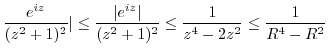 $\displaystyle \frac{e^{iz}}{(z^2 + 1)^2}\vert \leq \frac{\vert e^{iz}\vert}{(z^2 + 1)^2} \leq \frac{1}{z^4 - 2z^2} \leq \frac{1}{R^4 - R^2}$