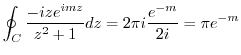$\displaystyle \oint_{C}\frac{-ize^{imz}}{z^2 + 1}dz = 2\pi i\frac{e^{-m}}{2i} = \pi e^{-m}$