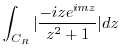 $\displaystyle \int_{C_R}\vert\frac{-ize^{imz}}{z^2 +1}\vert dz$
