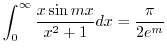 $\displaystyle \int_{0}^{\infty}\frac{x\sin{mx}}{x^2 + 1}dx = \frac{\pi}{2e^{m}}$