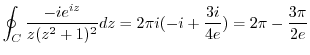 $\displaystyle \oint_{C}\frac{-ie^{iz}}{z(z^2 + 1)^2}dz = 2\pi i(-i + \frac{3i}{4e}) = 2\pi - \frac{3\pi}{2e}$