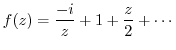 $\displaystyle f(z) = \frac{-i}{z} + 1 + \frac{z}{2} + \cdots$
