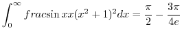 $\displaystyle \int_{0}^{\infty}frac{\sin{x}}{x(x^2+1)^2}dx = \frac{\pi}{2} - \frac{3\pi}{4e}$