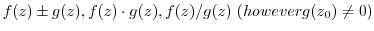 $f(z) \pm g(z), f(z)\cdot g(z), f(z)/g(z)  (however g(z_{0}) \neq 0)$