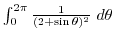 $\int_{0}^{2\pi}\frac{1}{(2 + \sin{\theta})^{2}} d\theta$