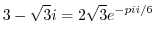 $\displaystyle 3 - \sqrt{3} i = 2\sqrt{3}e^{-pi i/6} $
