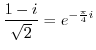 $\displaystyle \frac{1 - i}{\sqrt{2}} = e^{-\frac{\pi}{4}i} $