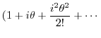$\displaystyle (1 + i\theta + \frac{i^{2}\theta^2}{2!} + \cdots$