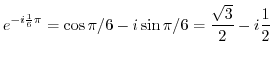 $\displaystyle e^{-i\frac{1}{6}\pi} = \cos{\pi/6} - i \sin{\pi/6} = \frac{\sqrt{3}}{2} - i \frac{1}{2}$