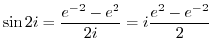 $\displaystyle \sin{2i} = \frac{e^{-2} - e^{2}}{2i} = i\frac{e^2 - e^{-2}}{2}$