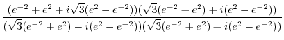 $\displaystyle \frac{(e^{-2} + e^2 + i\sqrt{3}(e^2 - e^{-2}))(\sqrt{3}(e^{-2} + ...
...}(e^{-2} + e^2) - i (e^2 - e^{-2}))(\sqrt{3}(e^{-2} + e^2) + i (e^2 - e^{-2}))}$