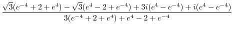 $\displaystyle \frac{\sqrt{3}(e^{-4} + 2 + e^4) - \sqrt{3}(e^4 - 2 + e^{-4}) + 3i(e^4 - e^{-4}) + i(e^{4} - e^{-4})}{3(e^{-4} + 2 + e^{4}) + e^{4} - 2 + e^{-4}}$