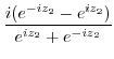 $\displaystyle \frac{i(e^{-iz_{2}} - e^{iz_{2}})}{e^{iz_{2}} + e^{-iz_{2}}}$