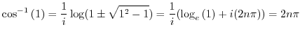 $\displaystyle \cos^{-1}{(1)} = \frac{1}{i}\log(1 \pm \sqrt{1^2 - 1}) = \frac{1}{i}(\log_{e}{(1)} + i(2n\pi)) = 2n\pi$