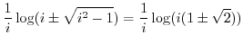 $\displaystyle \frac{1}{i}\log(i \pm \sqrt{i^2 - 1}) =
\frac{1}{i}\log(i(1 \pm \sqrt{2}))$