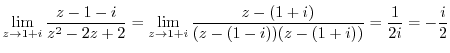 $\displaystyle \lim_{z \to 1+i}\frac{z - 1 -i}{z^2 - 2z + 2} = \lim_{z \to 1+i}\frac{z - (1 +i)}{(z-(1-i))(z-(1+i))} = \frac{1}{2i} = - \frac{i}{2}$