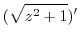 $\displaystyle (\sqrt{z^2 + 1})'$