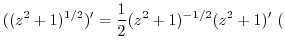 $\displaystyle ((z^2 + 1)^{1/2})' = \frac{1}{2}(z^2 + 1)^{-1/2}(z^2 + 1)'  ($