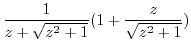 $\displaystyle \frac{1}{z + \sqrt{z^2 + 1}}(1 + \frac{z}{\sqrt{z^2 + 1}})$