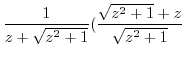 $\displaystyle \frac{1}{z + \sqrt{z^2 + 1}}(\frac{\sqrt{z^2 + 1} + z}{\sqrt{z^2 + 1}}$
