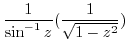 $\displaystyle \frac{1}{\sin^{-1}{z}}(\frac{1}{\sqrt{1 - z^2}})$