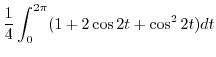 $\displaystyle \frac{1}{4}\int_{0}^{2\pi}(1 + 2\cos{2t} + \cos^{2}{2t}) dt$