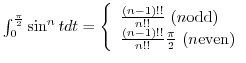 $\int_{0}^{\frac{\pi}{2}}\sin^{n}{t} dt = \left\{\begin{array}{l}
\frac{(n-1)!!...
...d})\\
\frac{(n-1)!!}{n!!} \frac{\pi}{2}  (n \mbox{even})
\end{array}\right.$
