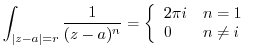 $\displaystyle \int_{\vert z-a\vert=r}\frac{1}{(z-a)^{n}} = \left\{\begin{array}{ll}
2\pi i & n = 1\\
0 & n \neq i
\end{array}\right.$