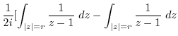 $\displaystyle \frac{1}{2i}[\int_{\vert z\vert=r}\frac{1}{z-1} dz - \int_{\vert z\vert=r}\frac{1}{z-1} dz$