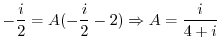 $\displaystyle -\frac{i}{2} = A(-\frac{i}{2} - 2) \Rightarrow A = \frac{i}{4 + i}$