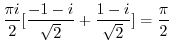 $\displaystyle \frac{\pi i}{2}[\frac{-1-i}{\sqrt{2}} + \frac{1-i}{\sqrt{2}}] = \frac{\pi}{2}$
